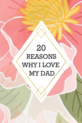 20 Reasons Why I Love My Dad: Lovely Guided Keepsake DIY Journal with Prompts to Fill-In-Blank-Happy Father's Day, Birthday, Christmas, Valentine's