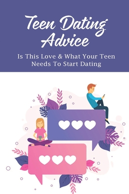 Teen Dating Advice: Is This Love & What Your Teen Needs To Start Dating: Books For Teenage Girls