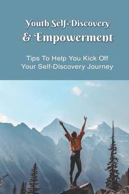 Youth Self-Discovery & Empowerment: Tips To Help You Kick Off Your Self-Discovery Journey: Self-Love Guide Book