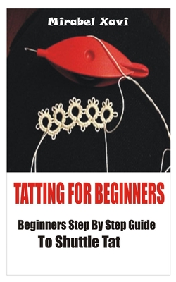 Tatting for Beginners: Beginners Step by Step Guide to Shuttle Tat