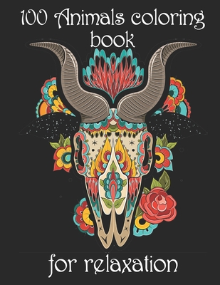 100 Animals coloring book for relaxation: Adult Coloring Book with Designs Animals, Mandalas, Flowers Portraits and Stress Relieving