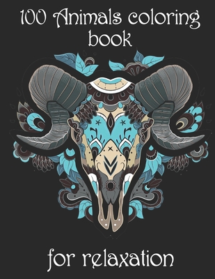 100 Animals coloring book for relaxation: Adult Coloring Book with Designs Animals, Mandalas, Flowers Portraits and Stress Relieving