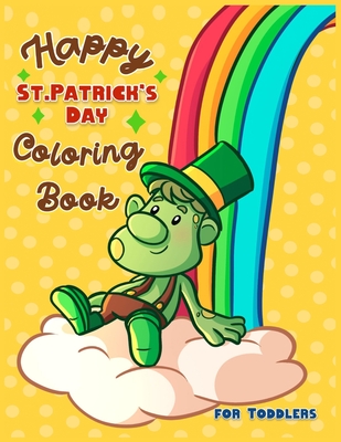 Happy St. Patrick's Day Coloring Book for Toddlers: A Fun St. Patrick's Day Coloring & Activity Book for Toddlers & Preschool Kids Ages 1-4