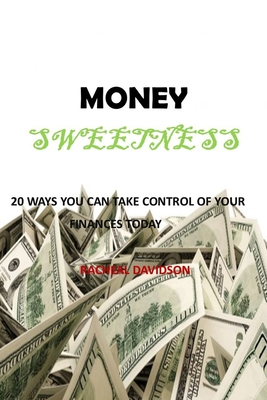 Money Sweetness: 20 WAYS YOU CAN TAKE CONTROL OF YOUR FINANCES TODAY, A simple 7- step guide for getting your financial $hit to togethe