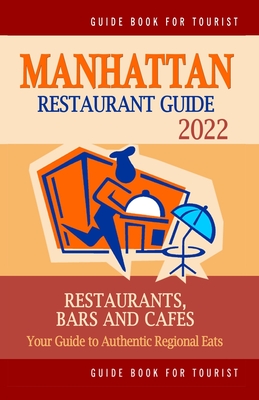 Manhattan Restaurant Guide 2022: Your Guide to Authentic Regional Eats in Manhattan, New York (Restaurant Guide 2022)