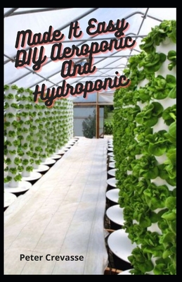 Made It Easy DIY Aeroponic And Hydroponic: Step By Step Guide To Know About Aeroponic Farming