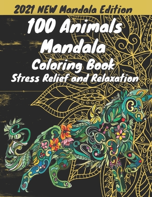 100 animal mandala coloring book for adults stress relief: 100 Animals mandalas an adult coloring book: An Adult Coloring Book Featuring 100 of the Wo