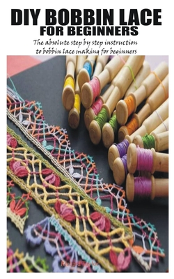 DIY Bobbin Lace for Beginners: The absolute step by step instruction to bobbin lace making for beginners