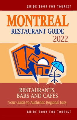 Montreal Restaurant Guide 2022: Your Guide to Authentic Regional Eats in Montreal, Canada (Restaurant Guide 2022)