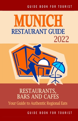 Munich Restaurant Guide 2022: Your Guide to Authentic Regional Eats in Munich, Germany (Restaurant Guide 2022)