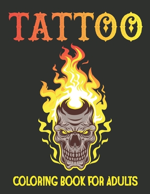 Tattoo Coloring Book for Adults: Modern Tattoo Designs with Sugar Skulls, Guns, Swords, Roses, Octopus, Snakes. - Tattoo Stress Relief Coloring Book f