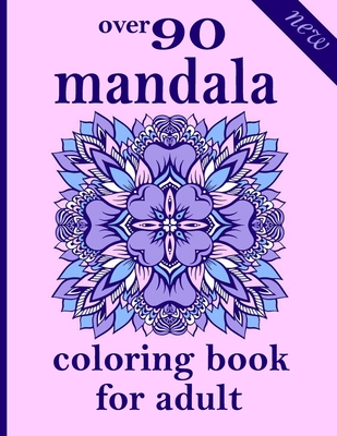over 90 mandala coloring book for adults: Mandala Coloring Book with Great Variety of Mixed Mandala Designs and Over 100 Different Mandalas to Color