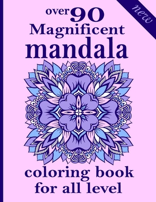 over 90 Magnificent mandala coloring book for all level: 100 Magical Mandalas An Adult Coloring Book with Fun, Easy, and Relaxing Mandalas