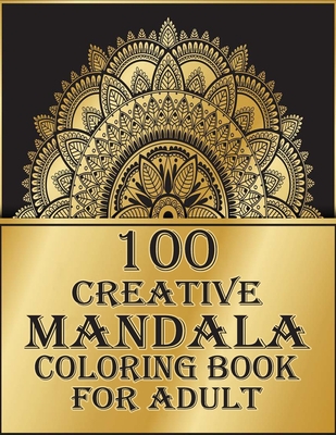 100 creative mandala coloring book for adult: Unique Mandala Designs and Stress Relieving Patterns for Adult Relaxation, Meditation, and Happiness