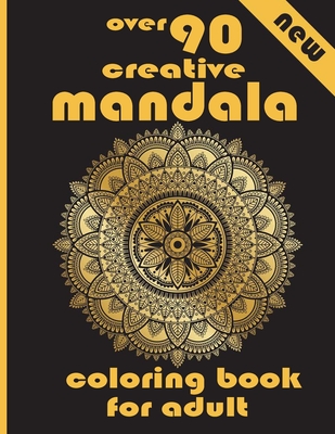 over 90 creative mandala coloring book for adult: Unique Mandala Designs and Stress Relieving Patterns for Adult Relaxation, Meditation, and Happiness