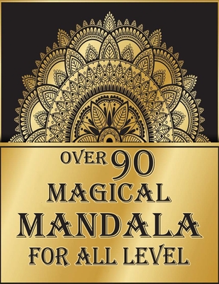 over 90 magical mandala for all level: Unique Mandala Designs and Stress Relieving Patterns for Adult Relaxation, Meditation, and Happiness