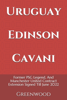 Uruguay Edinson Cavani: Former PSG Legend, And Manchester United Contract Extension Signed Till June 2022
