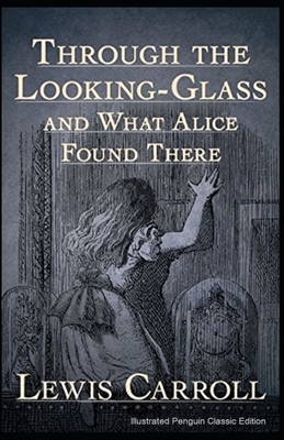 Through the Looking Glass (And What Alice Found There): Penguin Classic (Illustrated) Edition