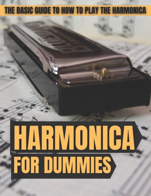 Harmonica For Dummies: The Basic Guide To How To Play The Harmonica