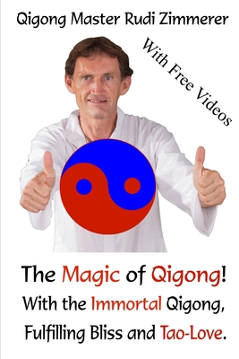 The Magic of Qigong!: With the Immortal Qigong, Fulfilling Bliss and Tao-Love.