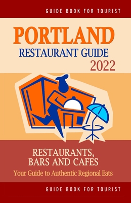 Portland Restaurant Guide 2022: Your Guide to Authentic Regional Eats in Portland, Oregon (Restaurant Guide 2022)