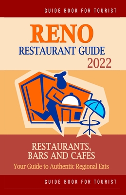 Reno Restaurant Guide 2022: Your Guide to Authentic Regional Eats in Reno, Nevada (Restaurant Guide 2022)