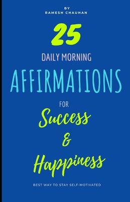 Daily Morning Affirmations for Success and Happiness: 25 Positive Affirmations for Continuous Self-Motivation