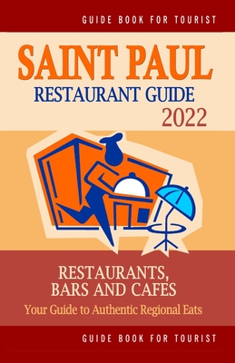 Saint Paul Restaurant Guide 2022: Your Guide to Authentic Regional Eats in Saint Paul, Minnesota (Restaurant Guide 2022)