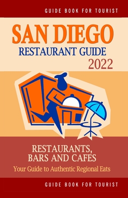San Diego Restaurant Guide 2022: Your Guide to Authentic Regional Eats in San Diego, California (Restaurant Guide 2022)