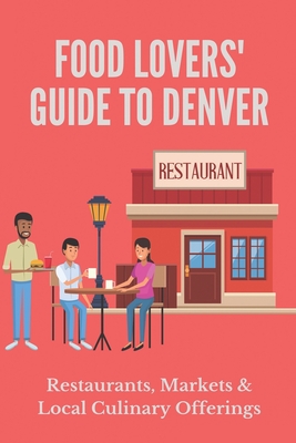 Food Lovers' Guide To Denver: Restaurants, Markets & Local Culinary Offerings: Old Restaurant Denver