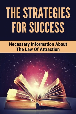 The Strategies For Success: Necessary Information About The Law Of Attraction: Overcome The Resentment Keeping You Stuck