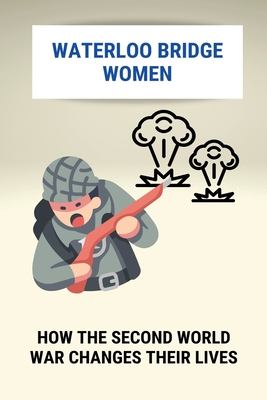Waterloo Bridge Women: How The Second World War Changes Their Lives: Women'S Fiction That Passes The Bechdel Test