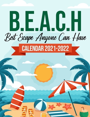 B.E.A.C.H Best Escape Anyone Can Have Calendar 2021-2022: 18-Months July 2021 To December 2022, Travel Nature, Calendar For Men And Women, Summer Vaca (Large Print Edition)