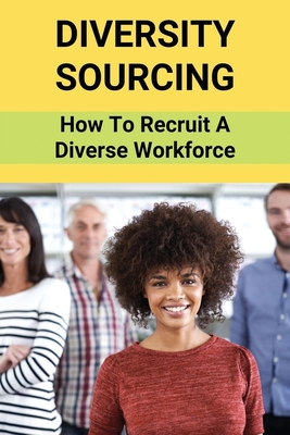 Diversity Sourcing: How To Recruit A Diverse Workforce: Recruitment