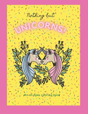 Nothing but Unicorns!: An All Ages Coloring Book