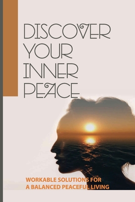 Discover Your Inner Peace: Workable Solutions For A Balanced Peaceful Living: Being Productive And Achieving Success