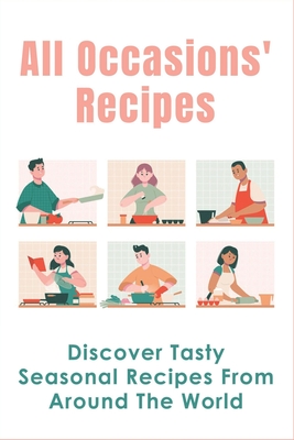 All Occasions' Recipes: Discover Tasty Seasonal Recipes From Around The World: Easy Recipes For Family