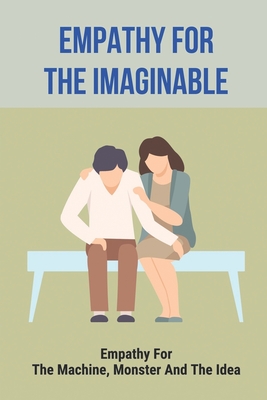Empathy For The Imaginable: Empathy For The Machine, Monster And The Idea: Empathy Meaning