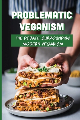 Problematic Veganism: The Debate Surrounding Modern Veganism: How To Argue Against Vegans