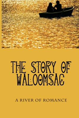 The Story Of Waloomsac: A River Of Romance: Book About Morality