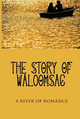 The Story Of Waloomsac: A River Of Romance: Book About Morality