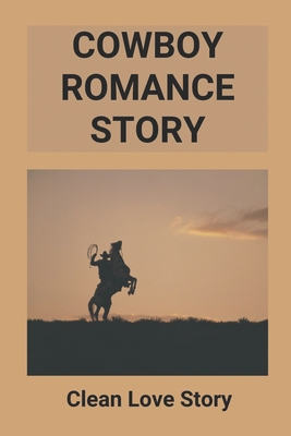 Cowboy Romance Story: Clean Love Story: Cowboy Short Story