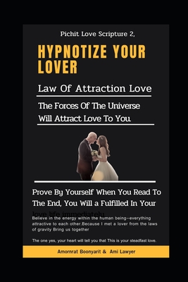 Pichit Love Scripture 2: Hypnotize your lover: Law of Attraction Love: The forces of the universe will attract love to you.: The magnet within
