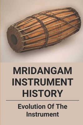 Mridangam Instrument History: Evolution Of The Instrument: History Of Mrdangam Makers