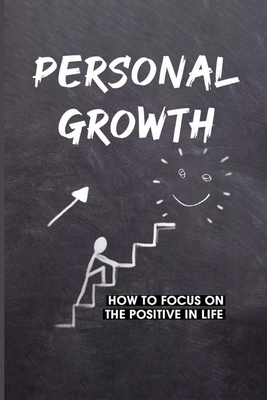 Personal Growth: How To Focus On The Positive In Life: Areas Of Personal Growth