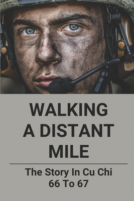 Walking A Distant Mile: The Story In Cu Chi 66 To 67: 25Th Infantry Division Cu Chi Vietnam 1969
