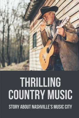 Thrilling Country Music: Story About Nashville's Music City: Screts In Thrilling Country Music
