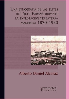 Una etnografía de las élites del Alto Paraná durante la explotación yerbatera-maderera (1870-1930)