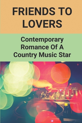 Friends To Lovers: Contemporary Romance Of A Country Music Star: Music Star Hunter Harris