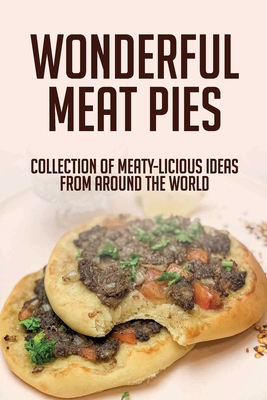 Wonderful Meat Pies: Collection Of Meaty-Licious Ideas From Around The World: How To Make Nigerian Meat Pie Recipes